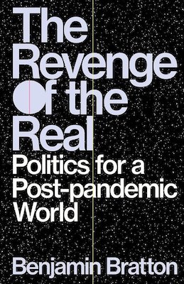 The Revenge of the Real: Politics for a Post-pandemic World by Benjamin Bratton